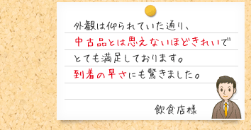 外観は仰られていた通り、中古品とは思えないほどきれいでとても満足しております。 到着の早さにも驚きました。飲食店様