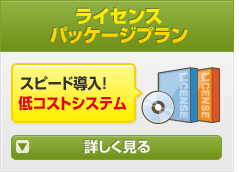 ライセンス パッケージプラン スピード導入！ 低コストシステム 詳しく見る