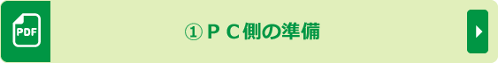 ①ＰＣ側の準備